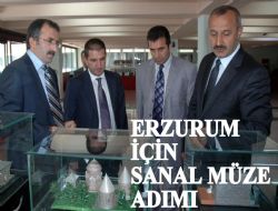 Erzurum’a sanal müze sözü
